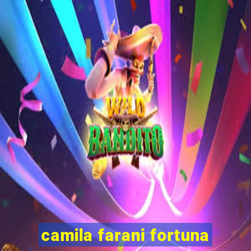 camila farani fortuna